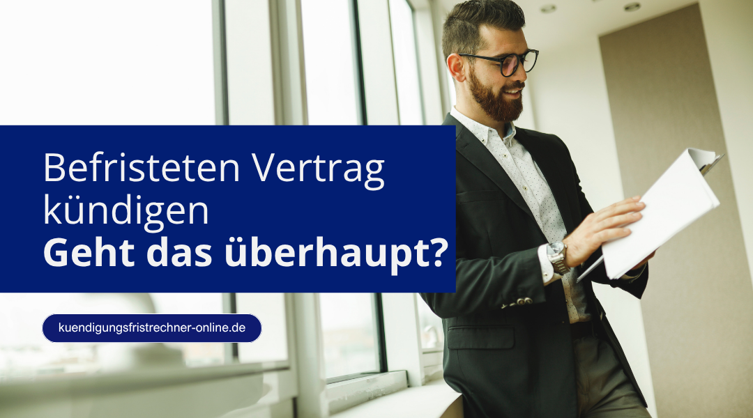 Befristeten Arbeitsvertrag kündigen mit oder ohne Kündigungsklausel einfach erklärt