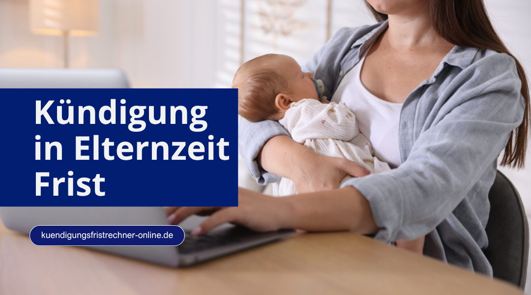 Kündigung während der Elternzeit mit Fristen und 3 Monate Regel einfach erklärt